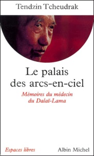 Tendzin Tcheudrak - Le Palais Des Arcs-En-Ciel. Memoires Du Medecin Du Dalai-Lama.