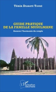 Ténin Diabaté Touré - Guide pratique de la famille musulmane - Assurer l'harmonie du couple.