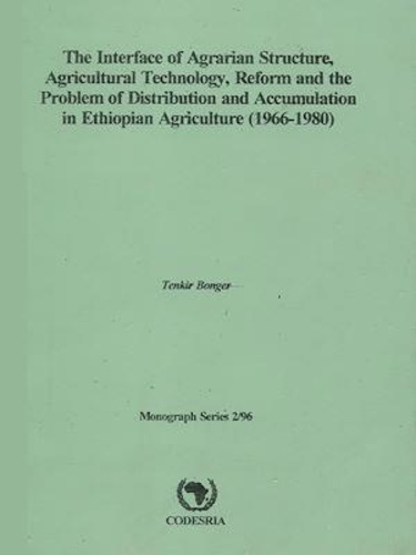 The interface of agrarian structure, agricultural technology, reform and the problem of distribution and accumulation in ethiopian agriculture (1966-1980). Monograph Series 2/96