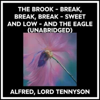 The Brook - Break, Break, Break - Sweet And Low - And The Eagle (Unabridged)