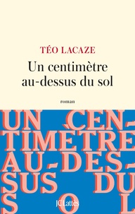 Teo Lacaze - Un centimètre au dessus du sol.
