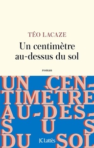 Teo Lacaze - Un centimètre au dessus du sol.