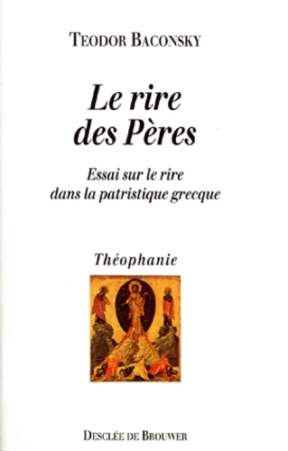 Teodor Baconsky - Le Rire Des Peres. Essai Sur Le Rire Dans La Patristique Grecque.