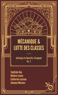 Tepthida Hay et Noëmie Lemos - Mécanique & lutte des classes - Anthologie de nouvelles steampunk Volume 2.