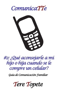  Tere Topete - ComunicaTTe #2: ¿Qué aconsejarle a mi hijo o hija cuando se le compre un celular? - CommunicaTTe: Guía de Comunicación Familiar, #2.