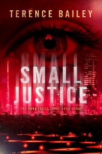 Terence Bailey - Small Justice - The Sara Jones Cycle.