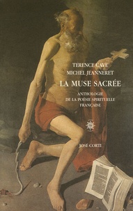 Terence Cave et Michel Jeanneret - La muse sacrée - Anthologie de la poésie spirituelle française (1570-1630).