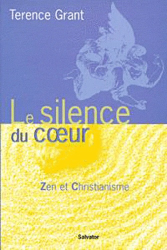 Terence Grant - Le Silence Du Coeur. Zen Et Christianisme.