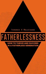 Fatherlessness: How to Thrive and Succeed in a Fatherless Generation