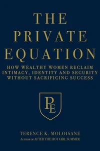 The Private Equation: How Wealthy Women Reclaim Intimacy, Identity and Security—Without Sacrificing Success