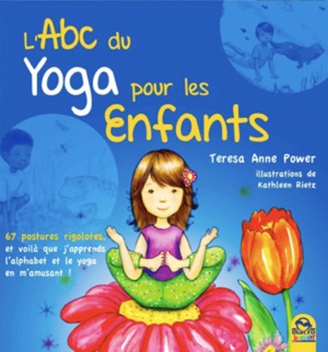 Teresa Anne Power - L'ABC du yoga pour les enfants - 67 postures rigolotes, et voilà que j'apprends l'alphabet, l'anglais et le yoga en m'amusant !.