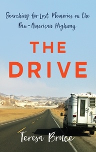 Teresa Bruce - The Drive - Searching for Lost Memories on the Pan-American Highway.