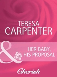 Teresa Carpenter - Her Baby, His Proposal.
