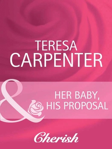 Teresa Carpenter - Her Baby, His Proposal.