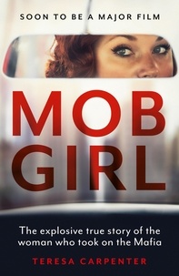 Teresa Carpenter - Mob Girl - The Explosive True Story of the Woman Who Took on the Mafia.