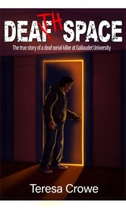  Teresa Crowe - Death Space: The true story of a deaf serial killer at Gallaudet University.