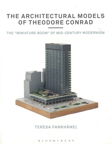 The Architectural Models of Theodore Conrad. The "miniature boom" of mid-century modernism