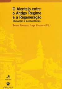 Teresa Fonseca et Jorge Fonseca - O Alentejo entre o Antigo Regime e a Regeneração - Mudanças e permanências.