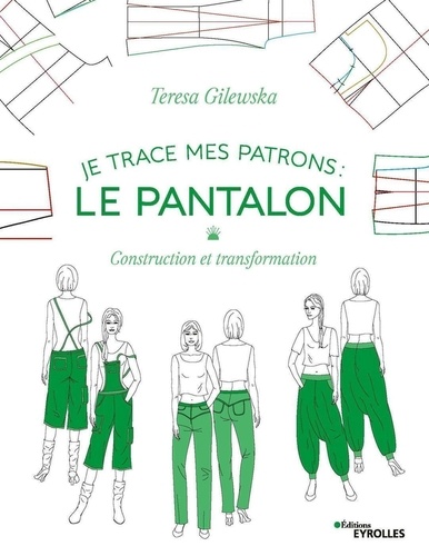 Je trace mes patrons : Le pantalon. Construction et transformation