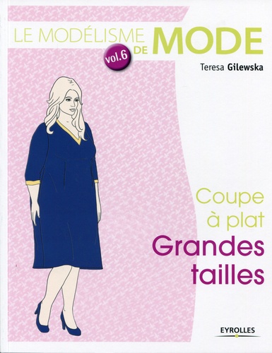 Teresa Gilewska - Le modélisme de mode - Tome 6, coupe à plat grandes tailles.