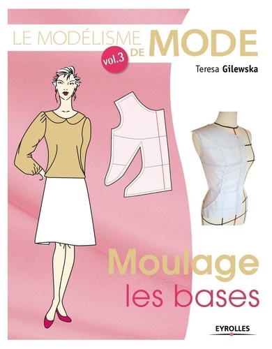 Teresa Gilewska - Le modélisme de mode - Tome 3, Moulage : les bases.