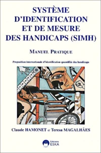 Systeme D'Identification Et De Mesure Des Handicaps (Simh). Une Proposition D'Identification Quantifiee Internationale Des Elements Constitutifs Des Handicaps, Manuel Pratique