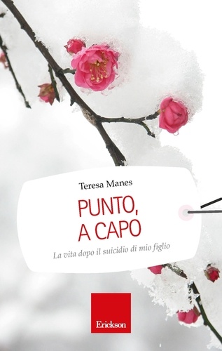 Teresa Manes - Punto, a capo. La vita dopo il suicidio di mio figlio.