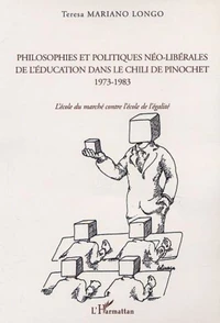PHILOSOPHIES ET POLITIQUES NEO-LIBERALES DE L'EDUCATION DANS LE CHILI DE PINOCHET 1973-1983 : L'ECOLE DU MARCHE CONTRE L'ECOLE DE L'EGALITE