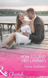 Teresa Southwick - How To Land Her Lawman.