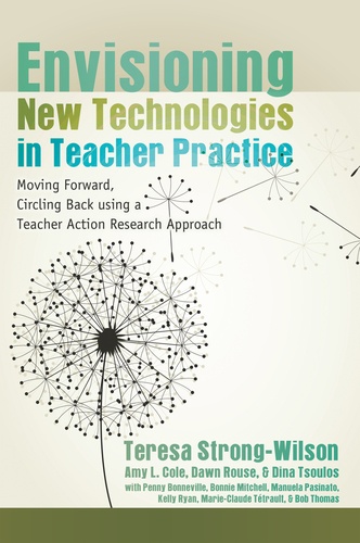 Teresa Strong-wilson - Envisioning New Technologies in Teacher Practice - Moving Forward, Circling Back using a Teacher Action Research Approach.