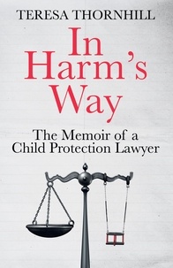 Teresa Thornhill - In Harm’s Way - The memoir of a child protection lawyer from the most secretive court in England and Wales – the Family Court.