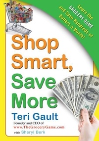Teri Gault et Sheryl Berk - Shop Smart, Save More - Learn The Grocery Game and Save Hundreds of Dollars a Month.