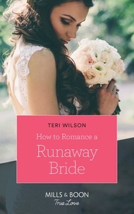 Teri Wilson - How To Romance A Runaway Bride.