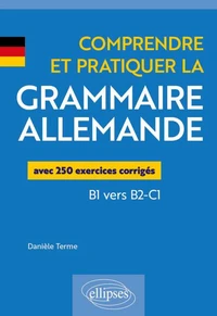 Comprendre et pratiquer la grammaire allemande B1 vers B2-C1