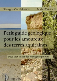 Bérengère Clavé-Papion et Michel Vigneaux - Petit guide géologique pour les amoureux des terres aquitaines.