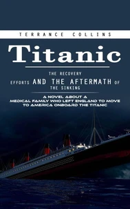 Titanic: The Recovery Efforts and the Aftermath of the Sinking (A Novel About a Medical Family Who Left England to Move to America Onboard the Titanic)