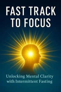 Fast Track to Focus: Unlocking Mental Clarity with Intermittent Fasting