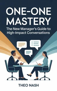 One-on-One Mastery: The New Manager’s Guide to High-Impact Conversations