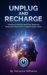 Unplug for Zzz's: Your Science-Backed Guide: Transform Insomnia and Poor Sleep into Restorative Rest with a Targeted Digital Detox