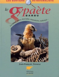 Le Gypaete Barbu. Description, Moeurs, Observation, Reintroduction, Mythologie...