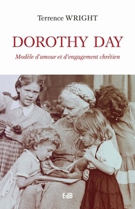 Terrence Wright - Dorothy Day - Modèle d'amour et d'engagement chrétien.