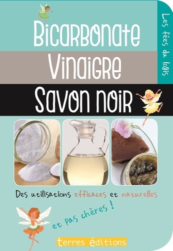 Bicarbonate, vinaigre, savon noir. Des utilisations efficaces, naturelles et pas chères !