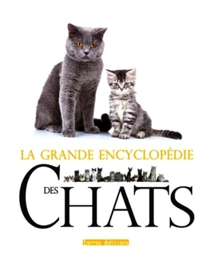  Terres éditions - La grande encyclopédie des chats - Soins, comportement, santé, races.