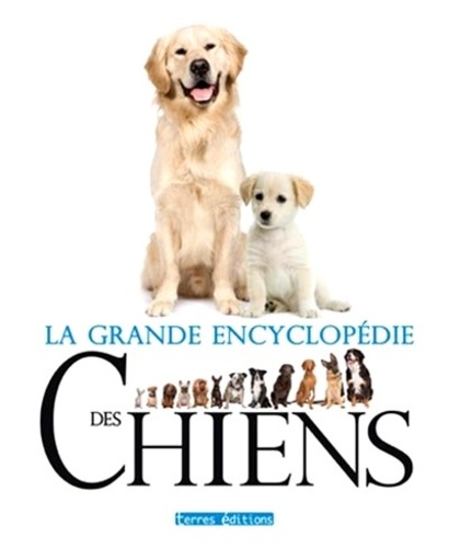  Terres éditions - La grande encyclopédie des chiens - Soins, comportement, santé, races.