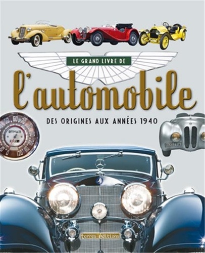  Terres éditions - Le grand livre de l'automobile - Des origines aux années 1940.
