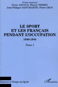 Le Sport Et Les Francais Pendant L'Occupation 1940-1944. Tome 1