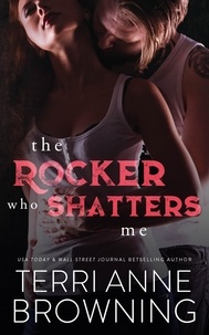  Terri Anne Browning - The Rocker Who Shatters Me - The Rocker, #9.