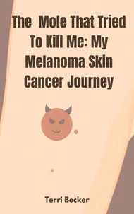 The Mole That Tried To Kill Me: My Melanoma Skin Cancer Journey