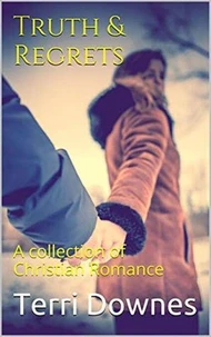 Truth &amp; Regrets : A Collection of Christian Romance