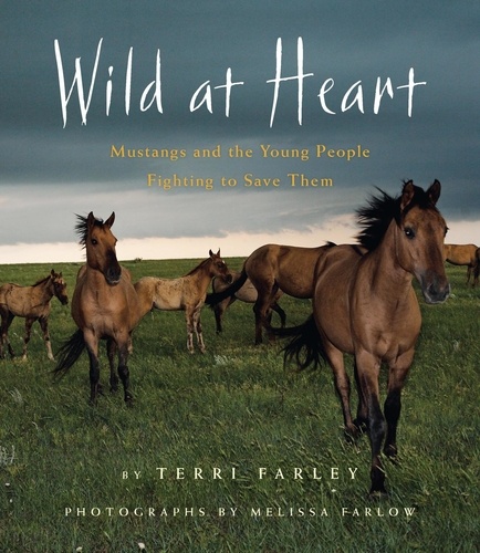 Terri Farley - Wild at Heart - Mustangs and the Young People Fighting to Save Them.